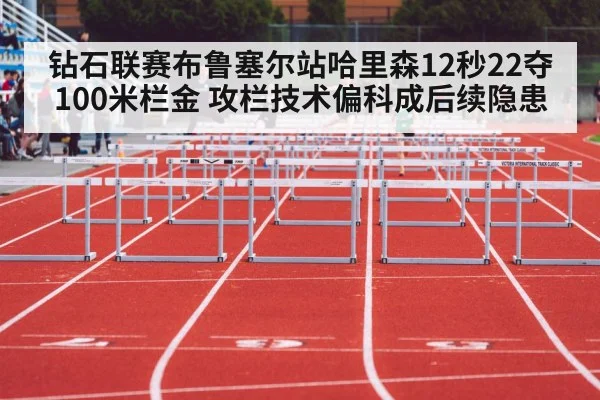 钻石联赛布鲁塞尔站哈里森12秒22夺100米栏金 攻栏技术偏科成后续隐患
